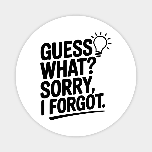 Guess What? Sorry, I Forgot. Magnet by Frank Ring